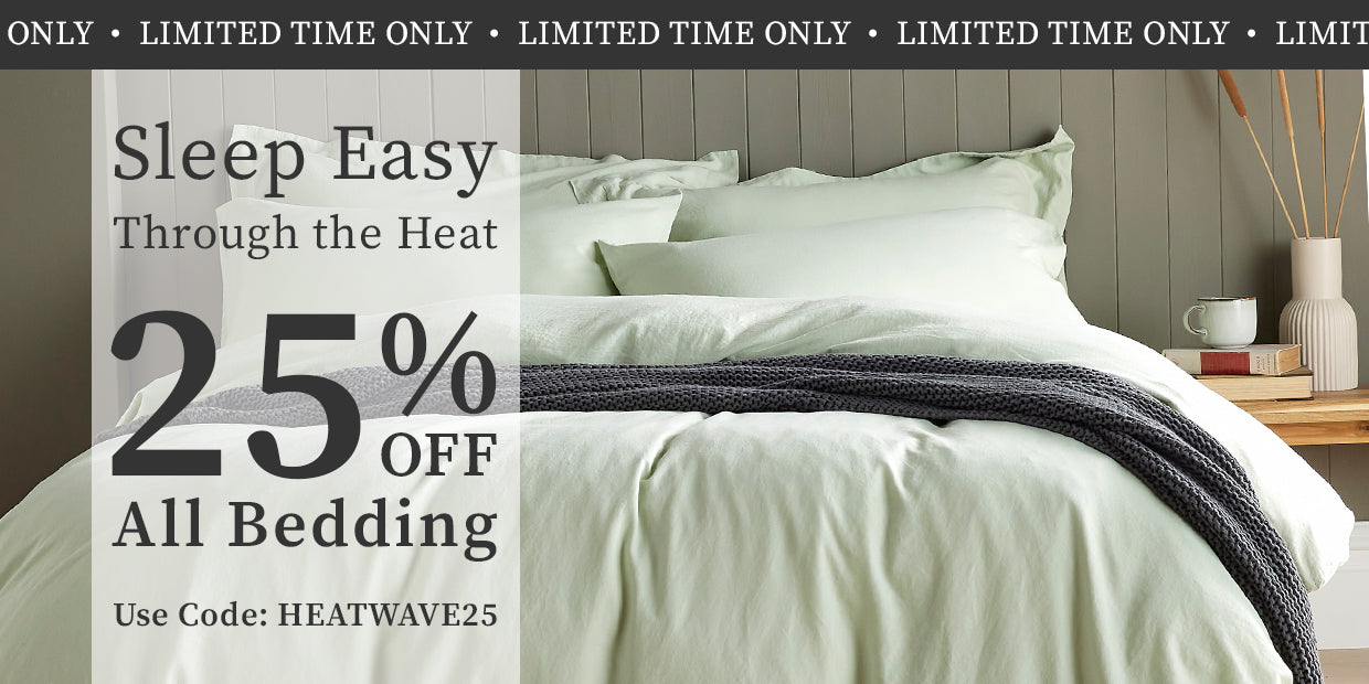 Limited Time Only | Sleep Easy Through The Heat | 25% Off All Bedding | Use Code: HEATWAVE25