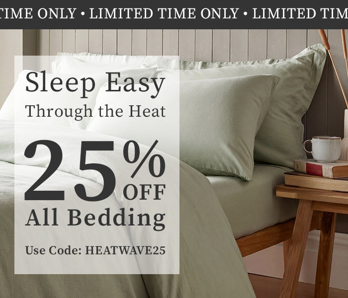 Limited Time Only | Sleep Easy Through The Heat | 25% Off All Bedding | Use Code: HEATWAVE25